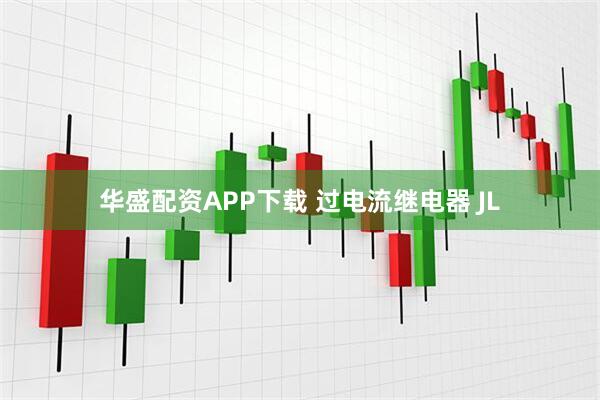 华盛配资APP下载 过电流继电器 JL