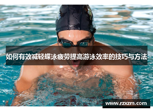 如何有效减轻蝶泳疲劳提高游泳效率的技巧与方法
